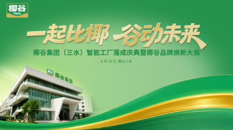 椰谷集团(三水)智能工厂落成庆典暨椰谷品牌焕新大展