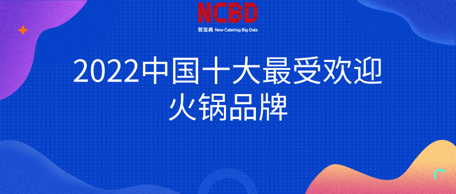 2022中国十大最受欢迎火锅品牌：海底捞、小龙坎、巴奴排前三