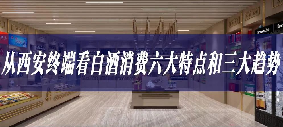 从西安终端看白酒消费六大特点和三大趋势